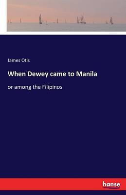 When Dewey came to Manila(English, Paperback, Otis James)