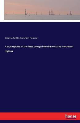A true reporte of the laste voyage into the west and northwest regions(English, Paperback, Settle Dionyse)