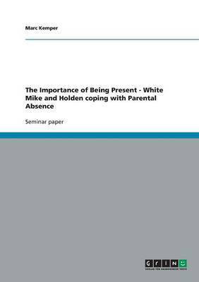 The Importance of Being Present - White Mike and Holden coping with Parental Absence(English, Paperback, Kemper Marc)