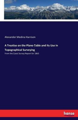 A Treatise on the Plane-Table and Its Use in Topographical Surveying(English, Paperback, Harrison Alexander Medina MD)
