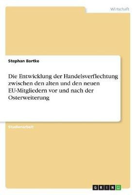 Die Entwicklung der Handelsverflechtung zwischen den alten und den neuen EU-Mitgliedern vor und nach der Osterweiterung(German, Paperback, Bartke Stephan)