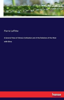A General View of Chinese Civilization and of the Relations of the West with China(English, Paperback, Laffitte Pierre)