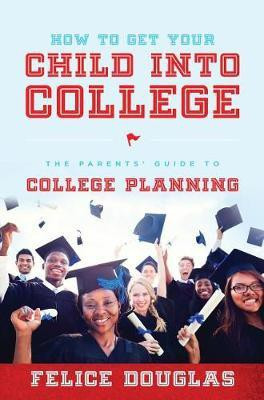 How To Get Your Child Into College(English, Paperback, Douglas Felice)