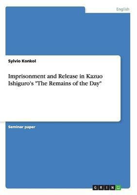 Imprisonment and Release in Kazuo Ishiguro's The Remains of the Day(English, Paperback, Konkol Sylvio)