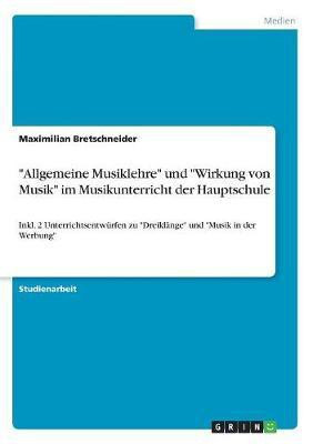 Allgemeine Musiklehre und Wirkung von Musik im Musikunterricht der Hauptschule(German, Paperback, Bretschneider Maximilian)