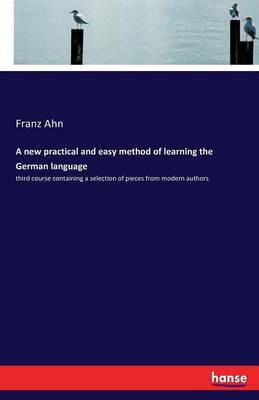 A new practical and easy method of learning the German language(German, Paperback, Ahn Franz)