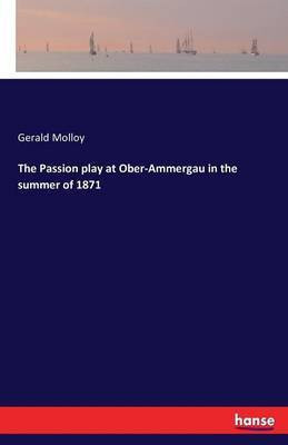 The Passion play at Ober-Ammergau in the summer of 1871(English, Paperback, Molloy Gerald)