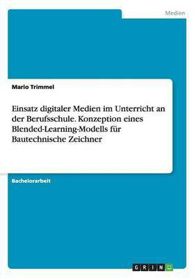 Einsatz digitaler Medien im Unterricht an der Berufsschule. Konzeption eines Blended-Learning-Modells fur Bautechnische Zeichner(German, Paperback, Trimmel Mario)
