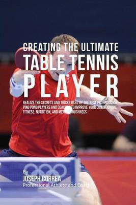 Creating the Ultimate Table Tennis Player(English, Paperback, Correa (Professional Athlete, Coach))