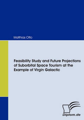 Feasibility Study and Future Projections of Suborbital Space Tourism at the Example of Virgin Galactic(English, Paperback, Otto Matthias)