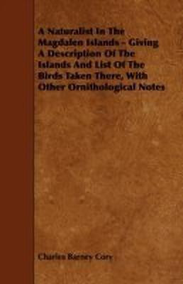 A Naturalist In The Magdalen Islands - Giving A Description Of The Islands And List Of The Birds Taken There, With Other Ornithological Notes(English, Paperback, Cory Charles Barney)