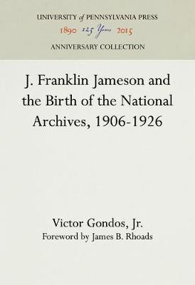 J. Franklin Jameson and the Birth of the National Archives, 1906-1926(English, Electronic book text, Gondos, Jr. Victor)
