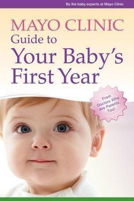 Mayo Clinic Guide to Your Baby's First Year(English, Paperback, Clinic the baby experts at Mayo)