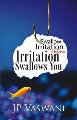 Swallow Irritation Before Irritation Swallows You(English, Paperback, Vaswani JP)