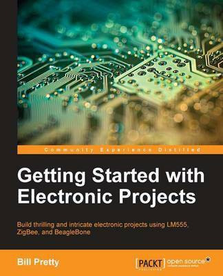 Getting Started with Electronic Projects(English, Electronic book text, Pretty Bill)