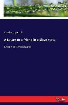 A Letter to a friend in a slave state(English, Paperback, Ingersoll Charles)