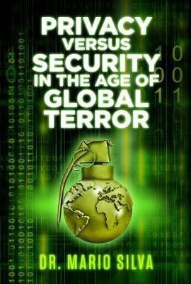 Privacy Versus Security in the Age of Global Terror(English, Paperback, PhD Dr. Mario Silva,)