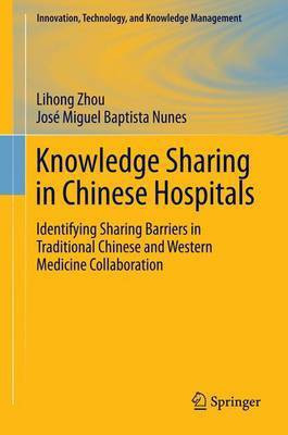 Knowledge Sharing in Chinese Hospitals; Identifying Sharing Barriers in Traditional Chinese and Western Medicine Collaboration(English, Electronic book text, unknown)