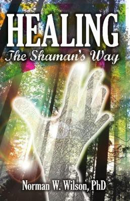 Healing - The Shaman's Way(English, Paperback, Wilson Norman W.)