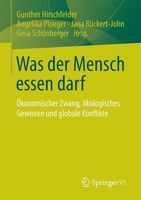 Was Der Mensch Essen Darf; Konomischer Zwang, Kologisches Gewissen Und Globale Konflikte(English, Electronic book text, unknown)