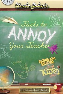 Uncle John's Facts to Annoy Your Teacher Bathroom Reader For Kids Only(English, Electronic book text, Bathroom Readers' Institute)