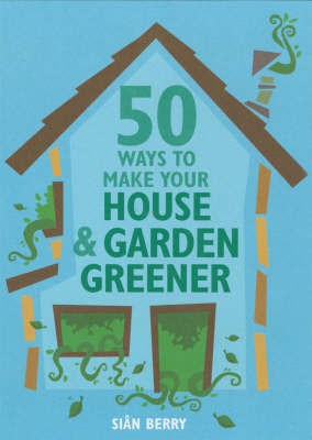 50 Ways to Make Your House and Garden Greener(English, Paperback, Berry Sian)