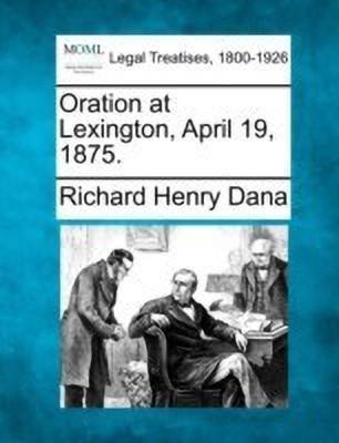 Oration at Lexington, April 19, 1875.(English, Paperback, Dana Richard Henry)