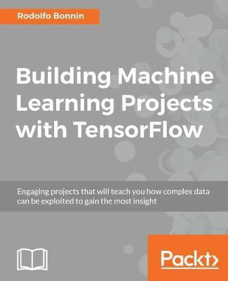 Building Machine Learning Projects with TensorFlow(English, Electronic book text, Bonnin Rodolfo)