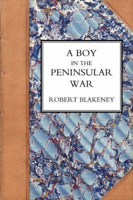 Boy in the Peninsular War, the Services, Adventures, and Experiences of Robert Blackeney Subaltern in the 28th Regiment(English, Hardcover, Blakeney Robert)