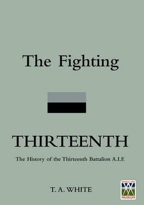 FIGHTING THIRTEENTHThe History of the Thirteenth Battalion A.I.F.(English, Paperback, White Captain Thomas A.)