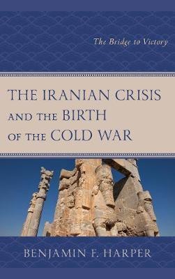 The Iranian Crisis and the Birth of the Cold War(English, Electronic book text, Harper Benjamin F)