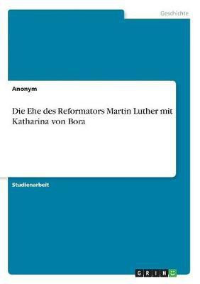Die Ehe des Reformators Martin Luther mit Katharina von Bora(German, Paperback, Anonym)