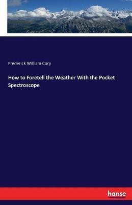 How to Foretell the Weather With the Pocket Spectroscope(English, Paperback, Cory Frederick William)