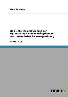 Moeglichkeiten und Grenzen der Psychotherapie von Gewaltopfern mit posttraumatischer Belastungsstoerung(German, Paperback, Schmidtke Werner)