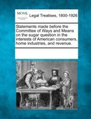 Statements Made Before the Committee of Ways and Means on the Sugar Question in the Interests of American Consumers, Home Industries, and Revenue.(English, Paperback, unknown)