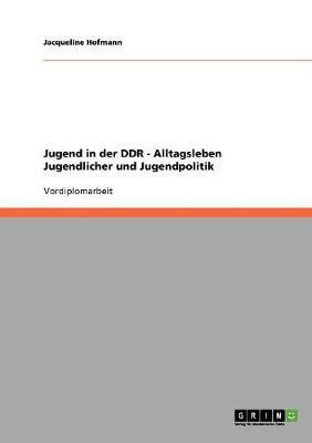 Jugend in der DDR. Alltagsleben Jugendlicher und Jugendpolitik(German, Paperback, Hofmann Jacqueline)