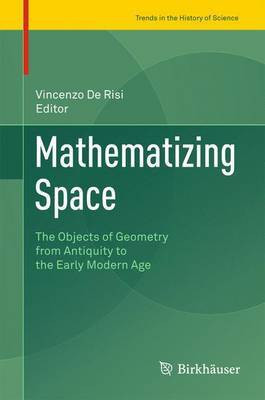 Mathematizing Space; The Objects of Geometry from Antiquity to the Early Modern Age(English, Electronic book text, unknown)