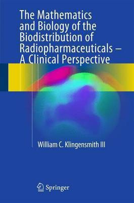 The Mathematics and Biology of the Biodistribution of Radiopharmaceuticals - A Clinical Perspective(English, Hardcover, Klingensmith III William C)