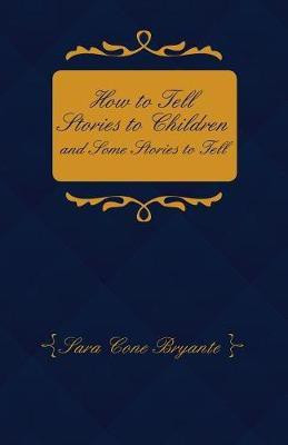 How to Tell Stories to Children and Some Stories to Tell(English, Paperback, Bryant Sara Cone)