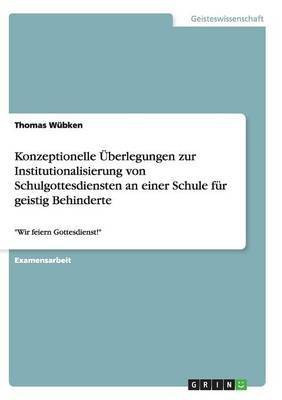 Konzeptionelle UEberlegungen zur Institutionalisierung von Schulgottesdiensten an einer Schule fuer geistig Behinderte(German, Paperback, Wuebken Thomas)