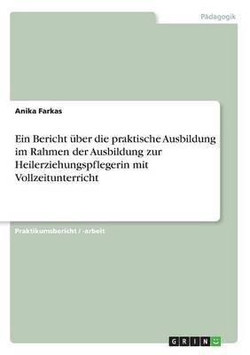 Ein Bericht uber die praktische Ausbildung im Rahmen der Ausbildung zur Heilerziehungspflegerin mit Vollzeitunterricht(German, Paperback, Farkas Anika)