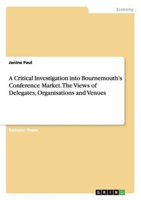 A Critical Investigation into Bournemouth's Conference Market. The Views of Delegates, Organisations and Venues(English, Paperback, Paul Janine)