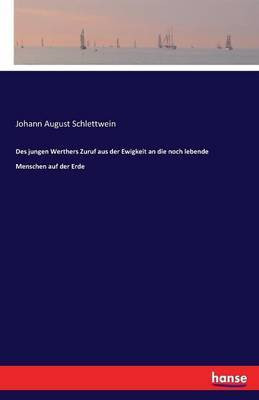 Des jungen Werthers Zuruf aus der Ewigkeit an die noch lebende Menschen auf der Erde(German, Paperback, Schlettwein Johann August)