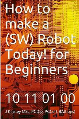 How to Make a (SW) Robot Today! for Beginners(English, Paperback, Kinsley J)