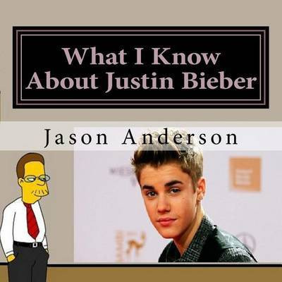 What I Know About Justin Bieber(English, Paperback, Anderson Jason)