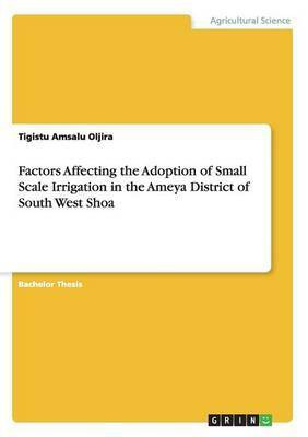 Factors Affecting the Adoption of Small Scale Irrigation in the Ameya District of South West Shoa(English, Paperback, Oljira Tigistu Amsalu)