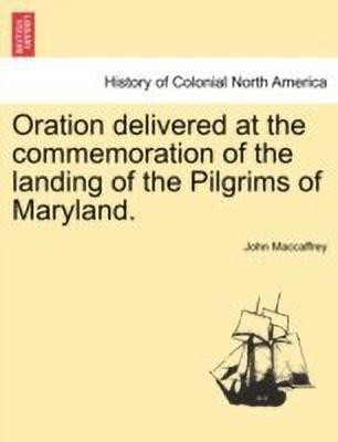 Oration Delivered at the Commemoration of the Landing of the Pilgrims of Maryland.(English, Paperback, MacCaffrey John)