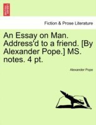 An Essay on Man. Address'd to a friend. [By Alexander Pope.] MS. notes. 4 pt.(English, Paperback, Pope Alexander)