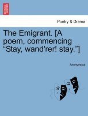 The Emigrant. [a Poem, Commencing Stay, Wand'rer! Stay.](English, Paperback, Anonymous)