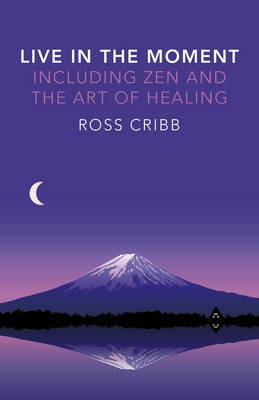 Live in the Moment, Including Zen and the Art of Healing(English, Paperback, Cribb Ross)